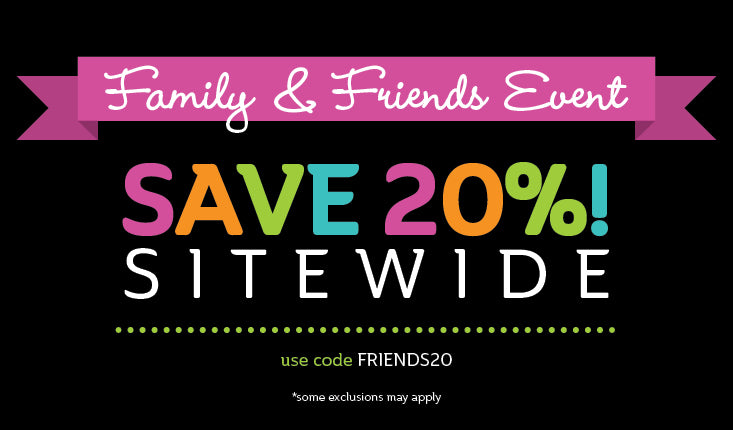 Friends & Family Event - Save 20% Sitewide!